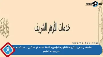 اعتماد رسمي لنتيجة الثانوية الأزهرية 2025 الأحد أو الإثنين.. استعلم الآن عبر بوابة الأزهر